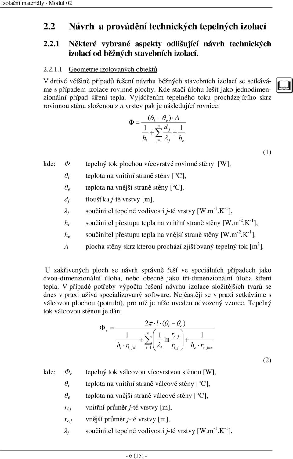 Vyjádřním tplnéo toku pocázjícío skz ovnnou stěnu složnou z n vstv pak j násldující ovnc: ( ) A Φ n d j λ kd: Φ tplný tok plocou vícvstvé ovnné stěny [W], d j j tplota na vntřní staně stěny [ C],