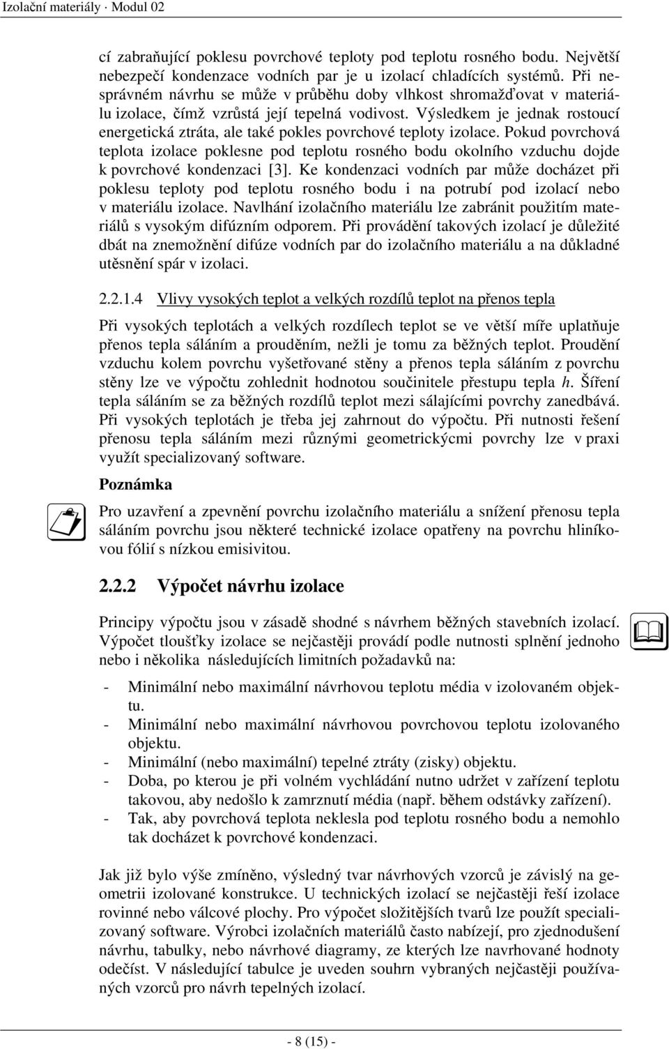 Pokud povcová tplota zolac poklsn pod tplotu osnéo bodu okolnío vzducu dojd k povcové kondnzac [3].