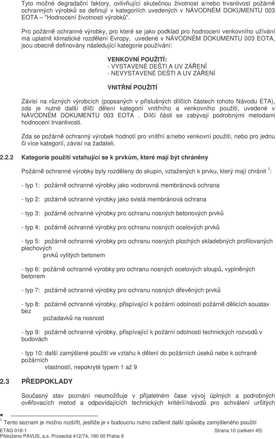 Pro požárn ochranné výrobky, pro které se jako podklad pro hodnocení venkovního užívání má uplatnit klimatické rozdlení Evropy, uvedené v NÁVODNÉM DOKUMENTU 003 EOTA, jsou obecn definovány