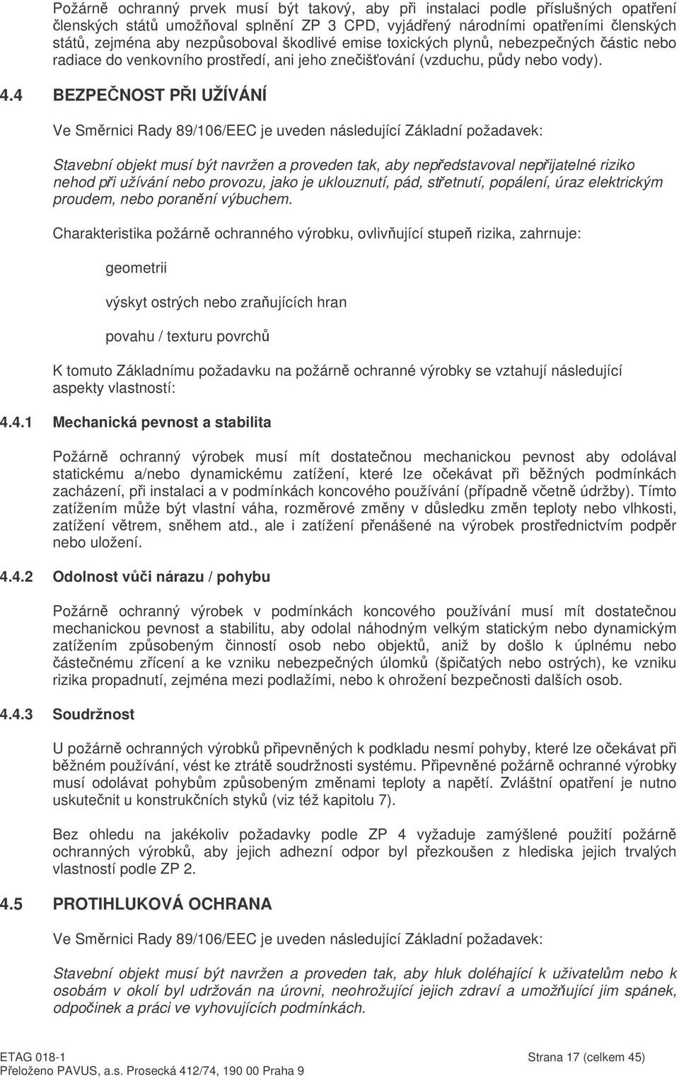 4 BEZPENOST PI UŽÍVÁNÍ Ve Smrnici Rady 89/106/EEC je uveden následující Základní požadavek: Stavební objekt musí být navržen a proveden tak, aby nepedstavoval nepijatelné riziko nehod pi užívání nebo