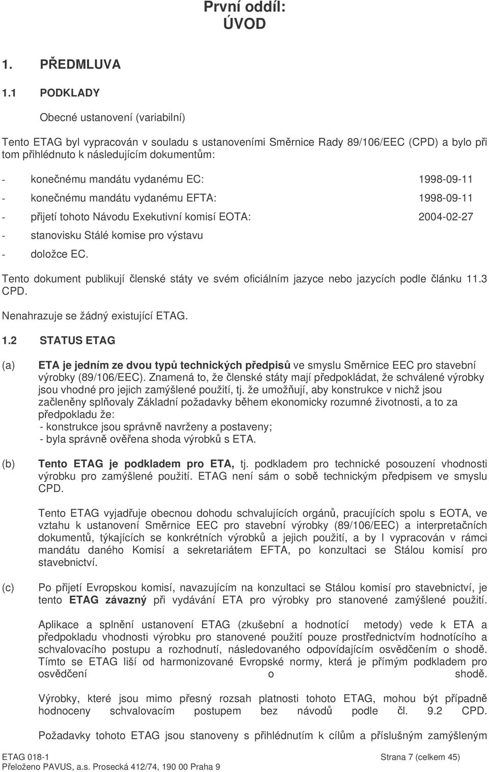 vydanému EC: 1998-09-11 - konenému mandátu vydanému EFTA: 1998-09-11 - pijetí tohoto Návodu Exekutivní komisí EOTA: 2004-02-27 - stanovisku Stálé komise pro výstavu - doložce EC.