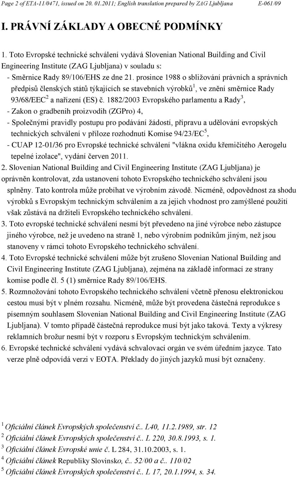 prosince 1988 o sbližování právních a správních předpisů členských států týkajících se stavebních výrobků 1, ve znění směrnice Rady 93/68/EEC 2 a nařízení (ES) č.