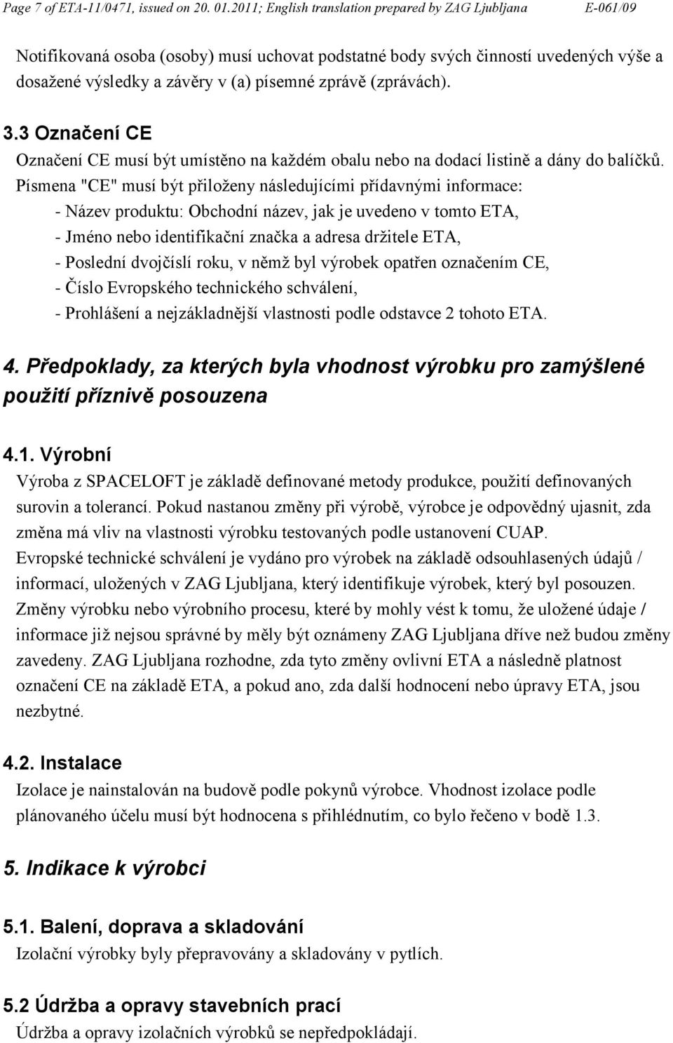 3.3 Označení CE Označení CE musí být umístěno na každém obalu nebo na dodací listině a dány do balíčků.