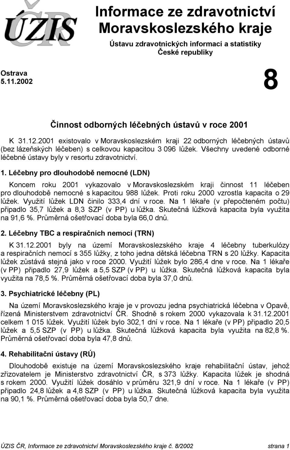 1. Léčebny pro dlouhodobě nemocné (LDN) Koncem roku 2001 vykazovalo v Moravskoslezském kraji činnost 11 léčeben pro dlouhodobě nemocné s kapacitou 988 lůžek.