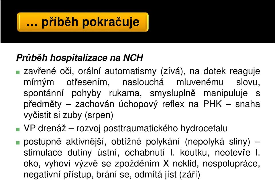 (srpen) VP drenáž rozvoj posttraumatického hydrocefalu postupně aktivnější, obtížné polykání (nepolyká sliny) stimulace dutiny