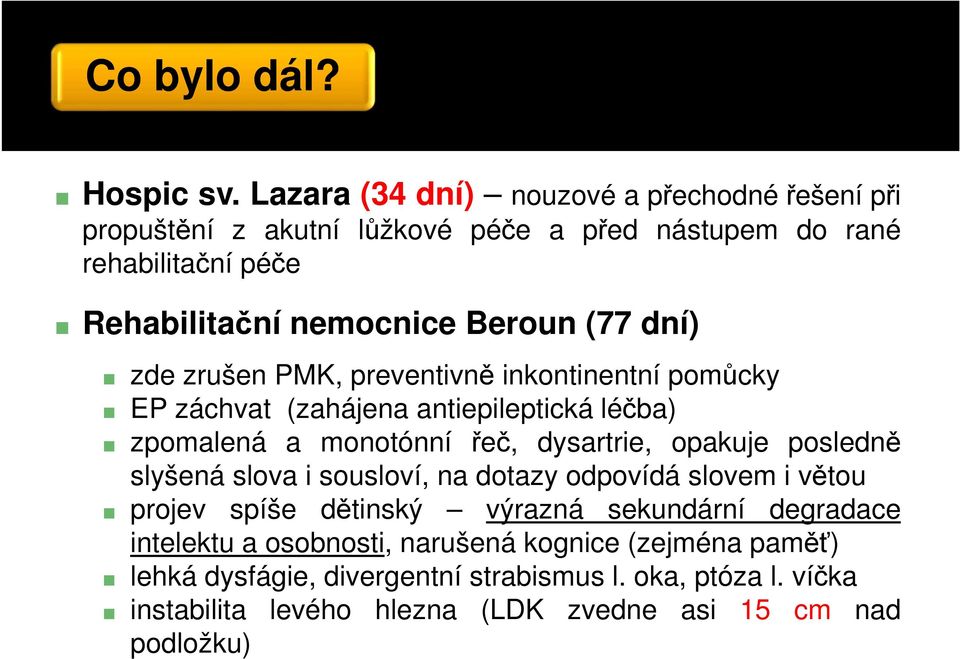 dní) zde zrušen PMK, preventivně inkontinentní pomůcky EP záchvat (zahájena antiepileptická léčba) zpomalená a monotónní řeč, dysartrie, opakuje posledně