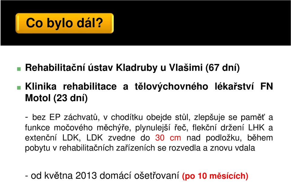 (23 dní) - bez EP záchvatů, v chodítku obejde stůl, zlepšuje se paměť a funkce močového měchýře,