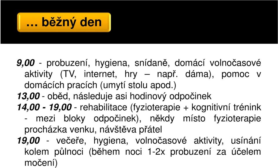 ) 13,00 - oběd, následuje asi hodinový odpočinek 14,00-19,00 - rehabilitace (fyzioterapie + kognitivní trénink -