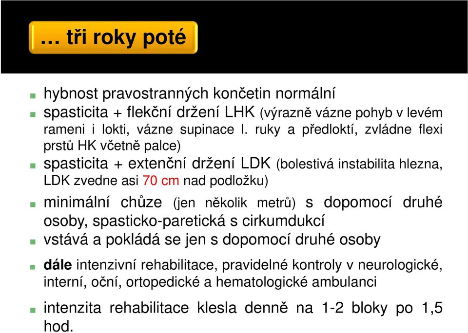 minimální chůze (jen několik metrů) s dopomocí druhé osoby, spasticko-paretická s cirkumdukcí vstává a pokládá se jen s dopomocí druhé osoby dále