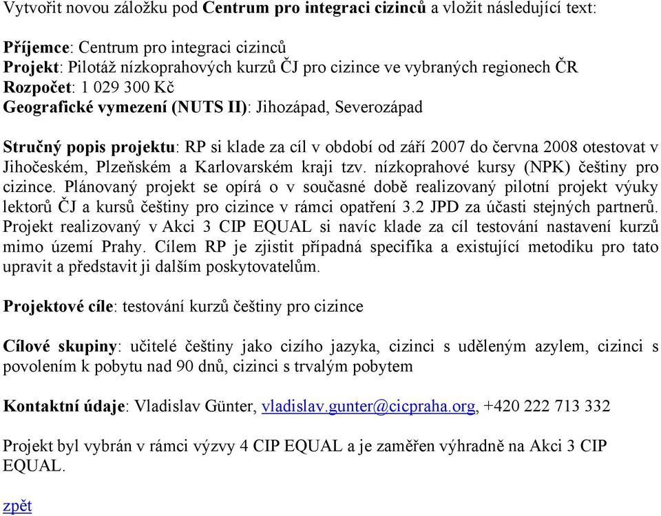 nízkprahvé kursy (NPK) češtiny pr cizince. Plánvaný prjekt se pírá v sučasné dbě realizvaný piltní prjekt výuky lektrů ČJ a kursů češtiny pr cizince v rámci patření 3.