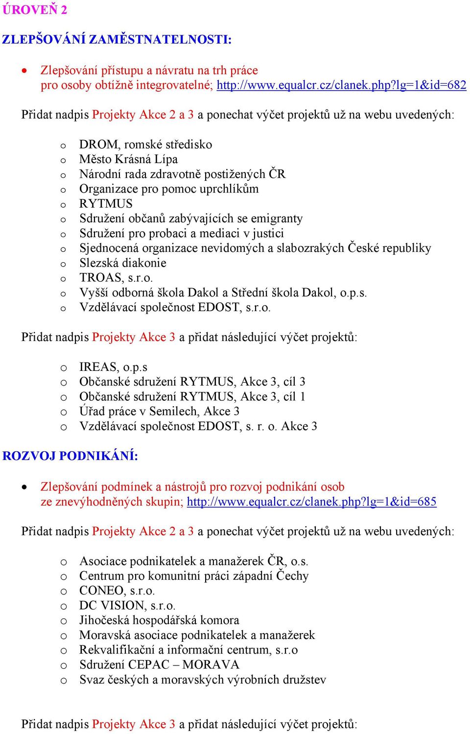 Sdružení bčanů zabývajících se emigranty Sdružení pr prbaci a mediaci v justici Sjedncená rganizace nevidmých a slabzrakých České republiky Slezská diaknie TROAS, s.r.. Vyšší dbrná škla Dakl a Střední škla Dakl,.