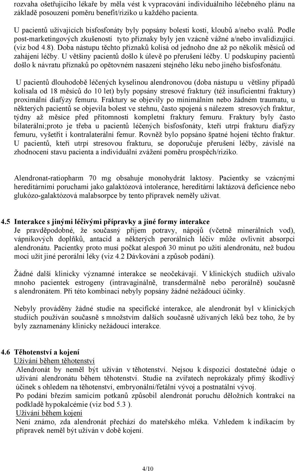 Doba nástupu těchto příznaků kolísá od jednoho dne až po několik měsíců od zahájení léčby. U většiny pacientů došlo k úlevě po přerušení léčby.