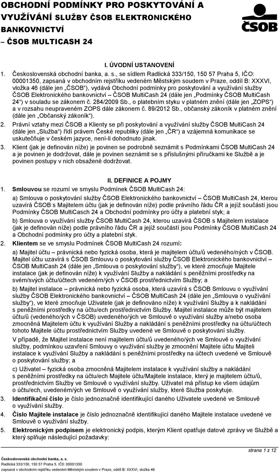 poskytování a využívání služby ČSOB Elektronického bankovnictví ČSOB MultiCash 24 (dále jen Podmínky ČSOB MultiCash 24 ) v souladu se zákonem č. 284/2009 Sb.