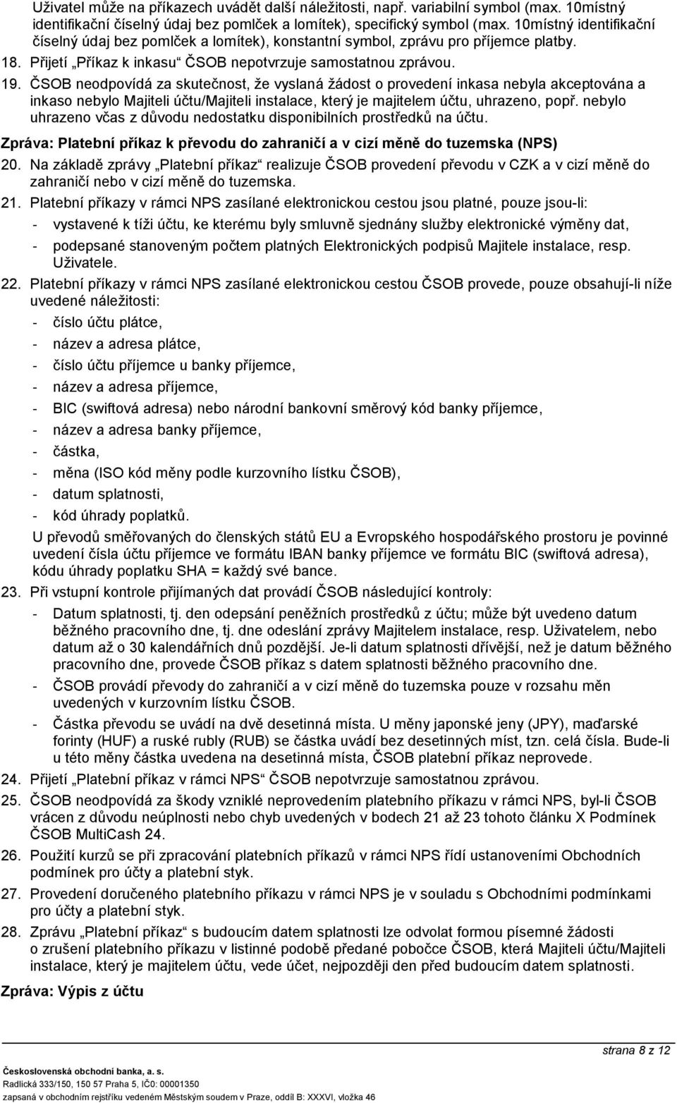 ČSOB neodpovídá za skutečnost, že vyslaná žádost o provedení inkasa nebyla akceptována a inkaso nebylo Majiteli účtu/majiteli instalace, který je majitelem účtu, uhrazeno, popř.