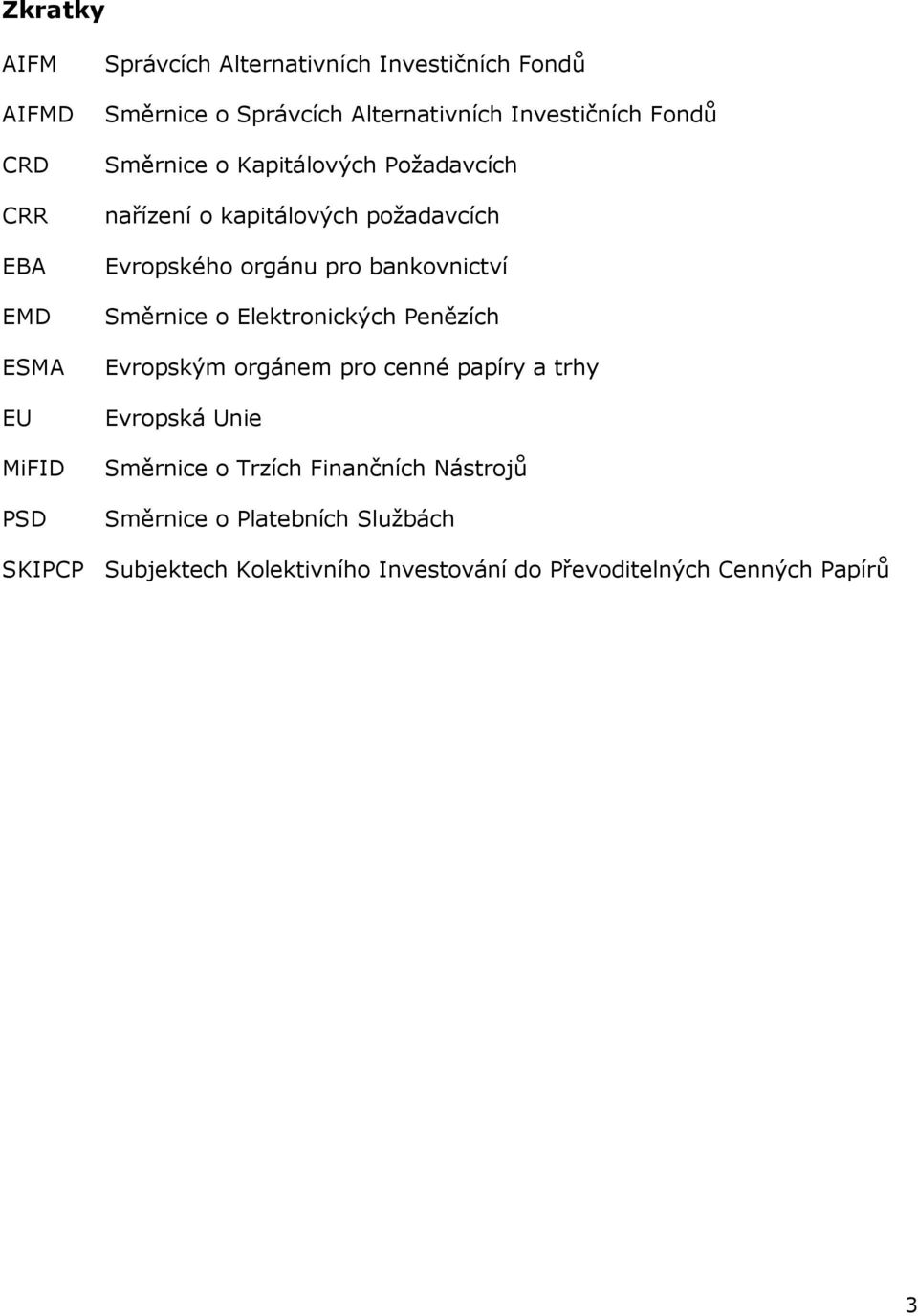 bankovnictví Směrnice o Elektronických Penězích Evropským orgánem pro cenné papíry a trhy Evropská Unie Směrnice o Trzích