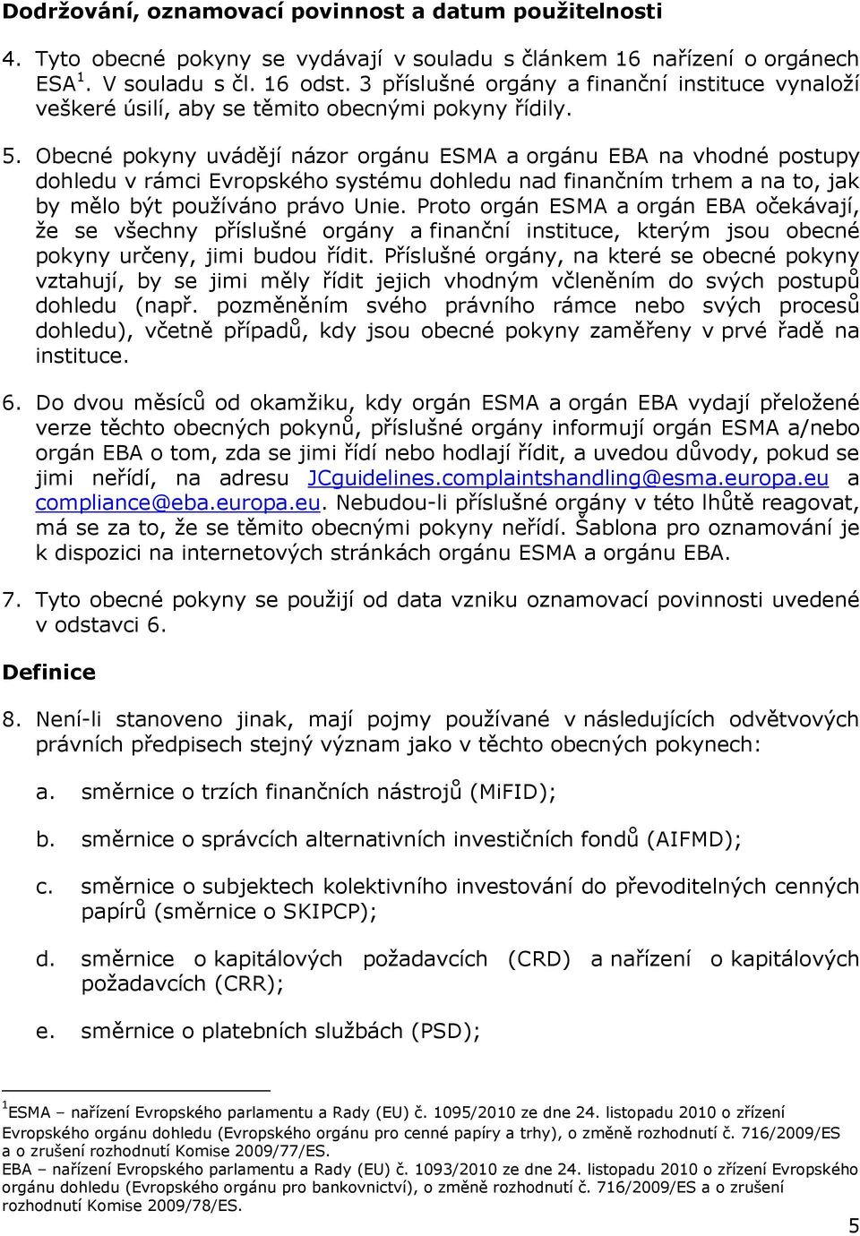 Obecné pokyny uvádějí názor orgánu ESMA a orgánu EBA na vhodné postupy dohledu v rámci Evropského systému dohledu nad finančním trhem a na to, jak by mělo být používáno právo Unie.