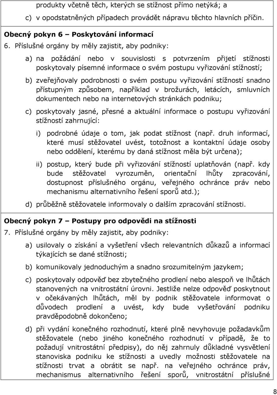 podrobnosti o svém postupu vyřizování stížností snadno přístupným způsobem, například v brožurách, letácích, smluvních dokumentech nebo na internetových stránkách podniku; c) poskytovaly jasné,