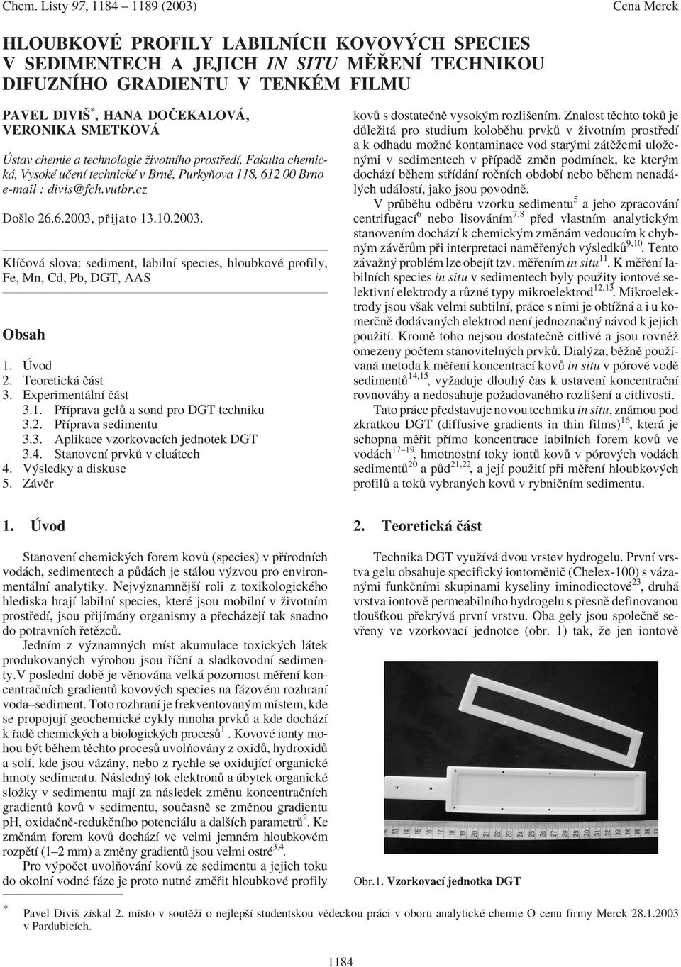 p ijato 13.10.003. KlÌËov slova: sediment, labilnì species, hloubkovè profily, Fe, Mn, Cd, Pb, DGT, AAS Obsah 1. vod. Teoretick Ë st 3. Experiment lnì Ë st 3.1. P Ìprava gel a sond pro DGT techniku 3.