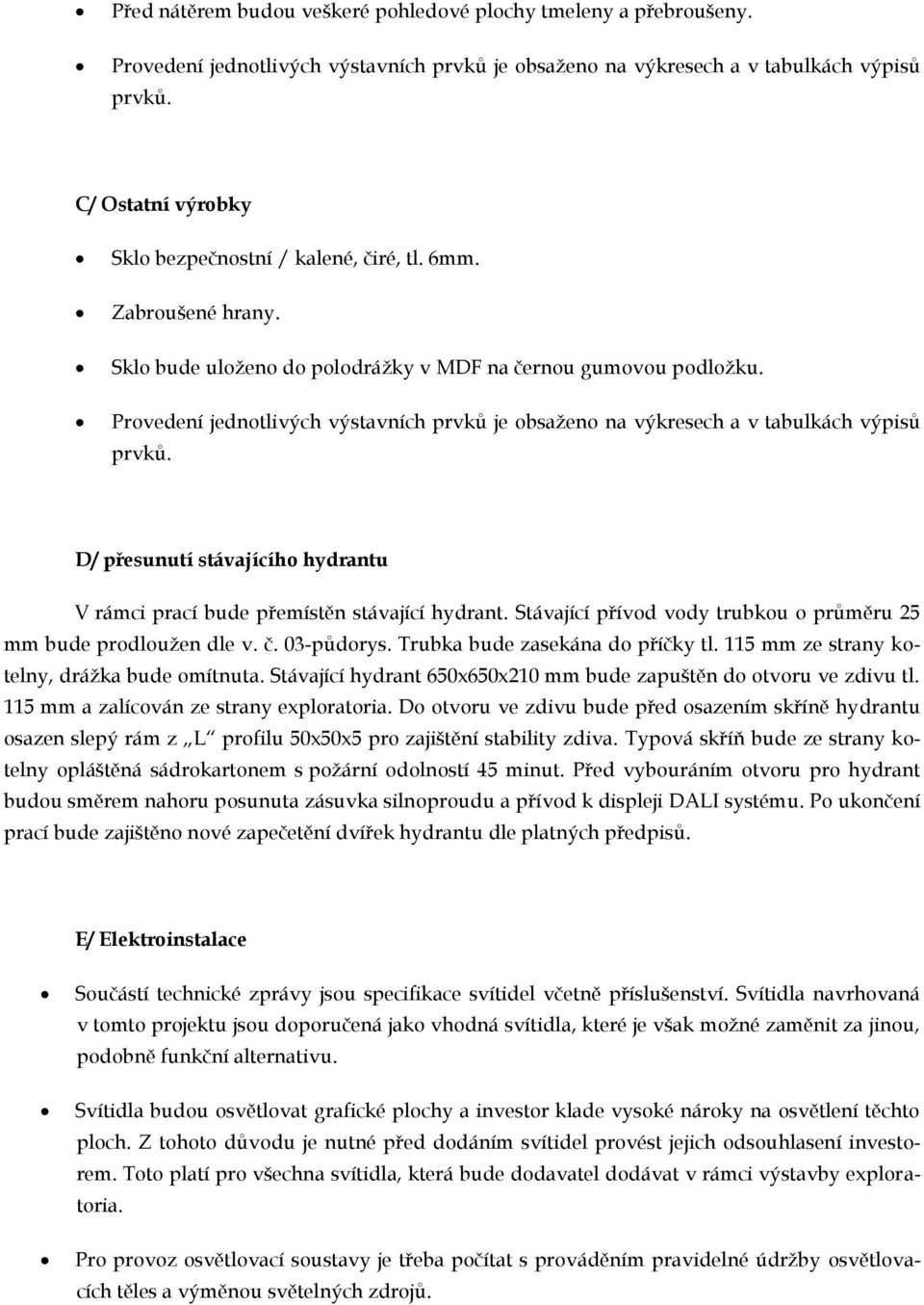 Provedení jednotlivých výstavních prvků je obsaženo na výkresech a v tabulkách výpisů prvků. D/ přesunutí stávajícího hydrantu V rámci prací bude přemístěn stávající hydrant.