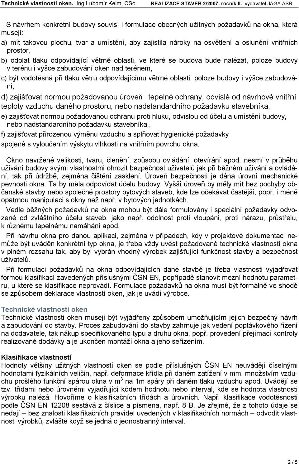 větrné oblasti, poloze budovy i výšce zabudování, d) zajišťovat normou požadovanou úroveň tepelné ochrany, odvislé od návrhové vnitřní teploty vzduchu daného prostoru, nebo nadstandardního požadavku