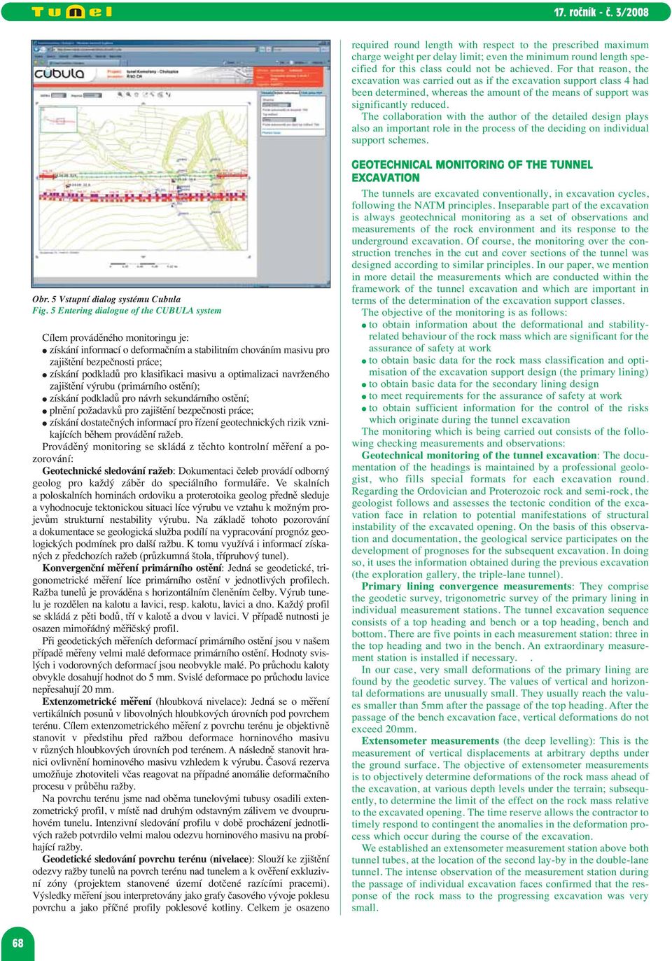 The collaboration with the author of the detailed design plays also an important role in the process of the deciding on individual support schemes. Obr. 5 Vstupní dialog systému Cubula Fig.