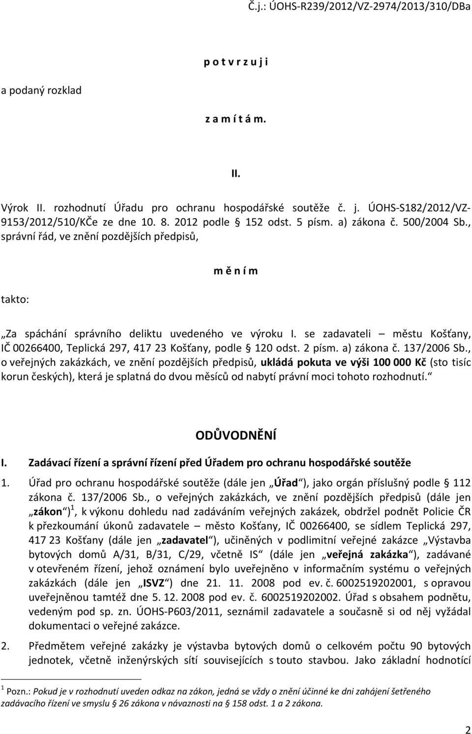 se zadavateli městu Košťany, IČ 00266400, Teplická 297, 417 23 Košťany, podle 120 odst. 2 písm. a) zákona č. 137/2006 Sb.