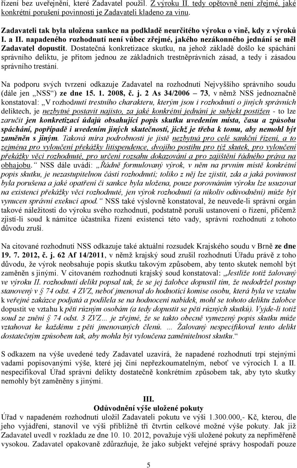 Dostatečná konkretizace skutku, na jehož základě došlo ke spáchání správního deliktu, je přitom jednou ze základních trestněprávních zásad, a tedy i zásadou správního trestání.