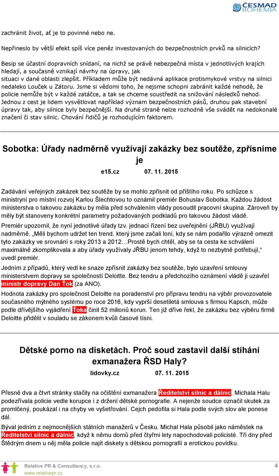 Příkladem může být nedávná aplikace protismykové vrstvy na silnici nedaleko Louček u Zátoru.