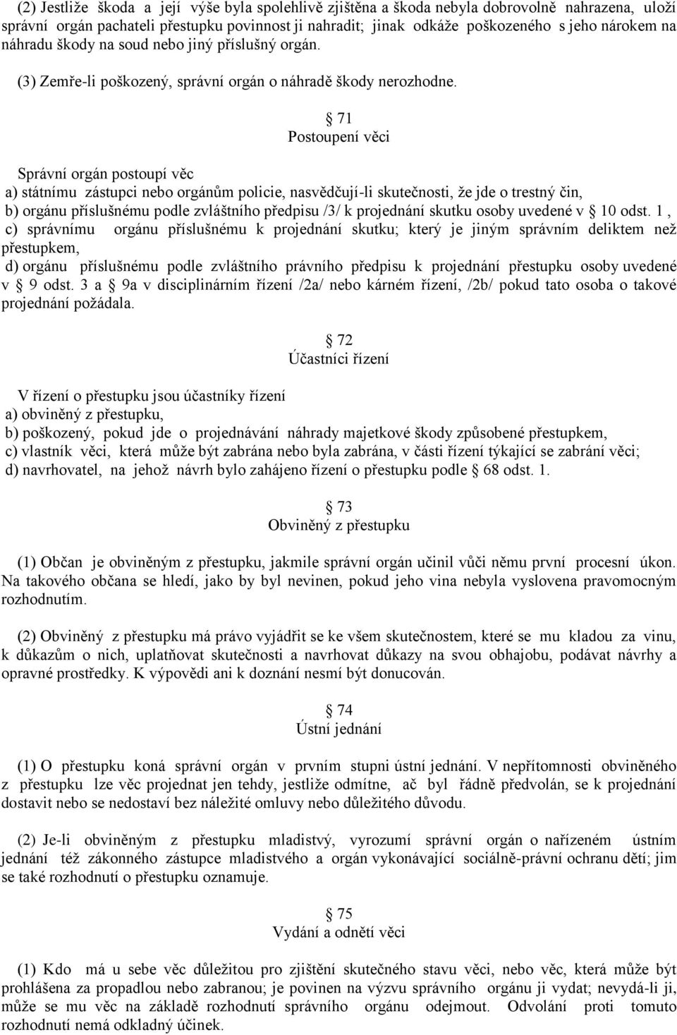 71 Postoupení věci Správní orgán postoupí věc a) státnímu zástupci nebo orgánům policie, nasvědčují-li skutečnosti, že jde o trestný čin, b) orgánu příslušnému podle zvláštního předpisu /3/ k