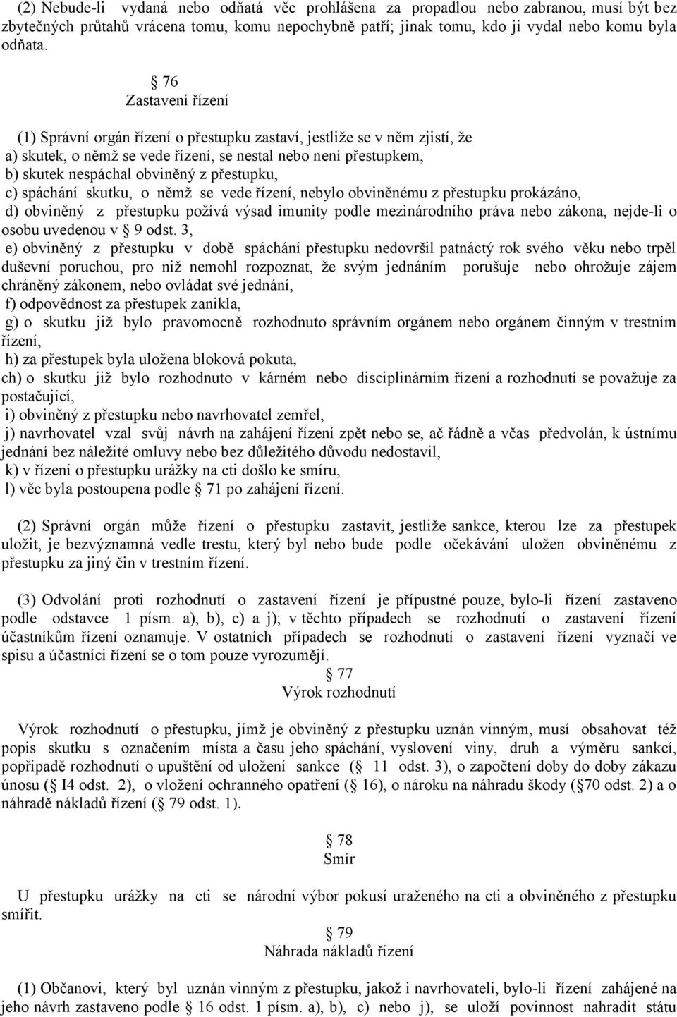 přestupku, c) spáchání skutku, o němž se vede řízení, nebylo obviněnému z přestupku prokázáno, d) obviněný z přestupku požívá výsad imunity podle mezinárodního práva nebo zákona, nejde-li o osobu