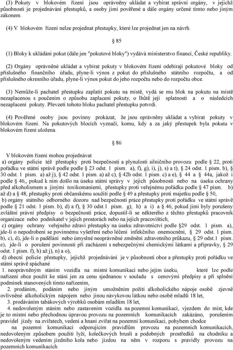 (2) Orgány oprávněné ukládat a vybírat pokuty v blokovém řízení odebírají pokutové bloky od příslušného finančního úřadu, plyne-li výnos z pokut do příslušného státního rozpočtu, a od příslušného