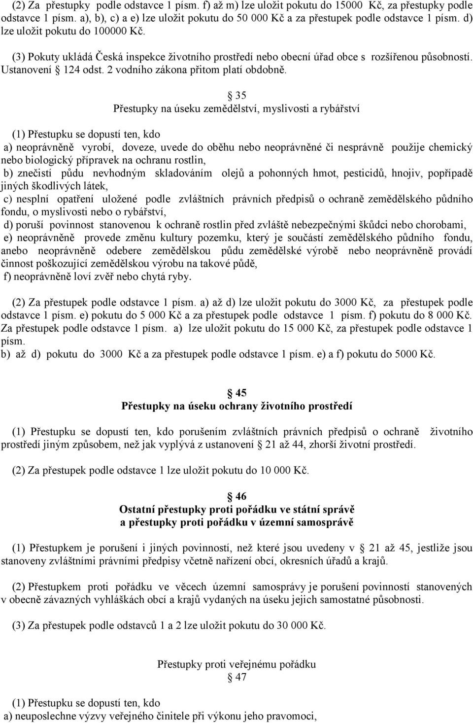 35 Přestupky na úseku zemědělství, myslivosti a rybářství (1) Přestupku se dopustí ten, kdo a) neoprávněně vyrobí, doveze, uvede do oběhu nebo neoprávněné či nesprávně použije chemický nebo