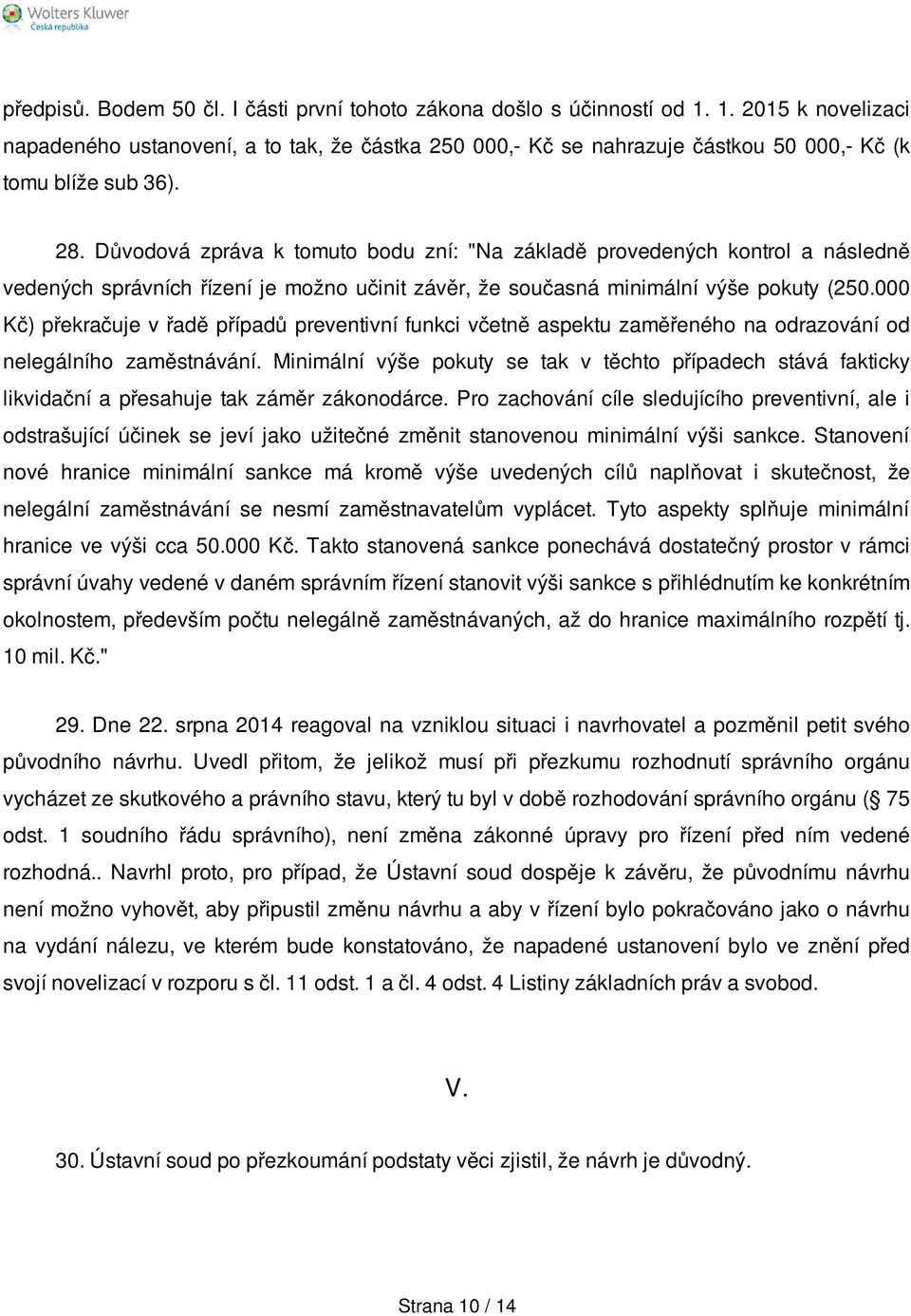 Důvodová zpráva k tomuto bodu zní: "Na základě provedených kontrol a následně vedených správních řízení je možno učinit závěr, že současná minimální výše pokuty (250.