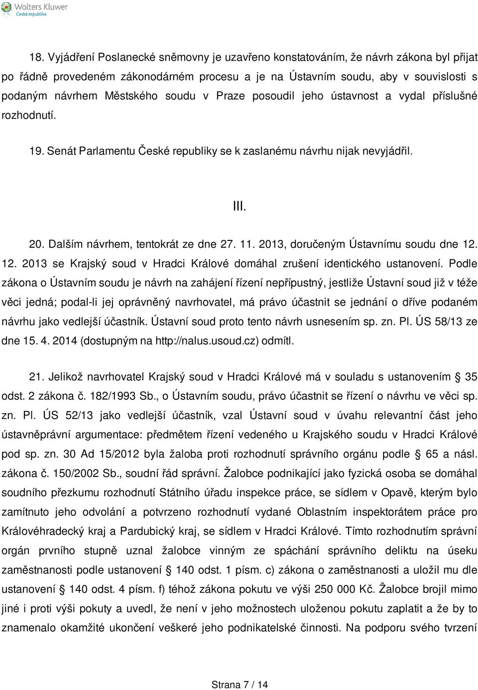 2013, doručeným Ústavnímu soudu dne 12. 12. 2013 se Krajský soud v Hradci Králové domáhal zrušení identického ustanovení.