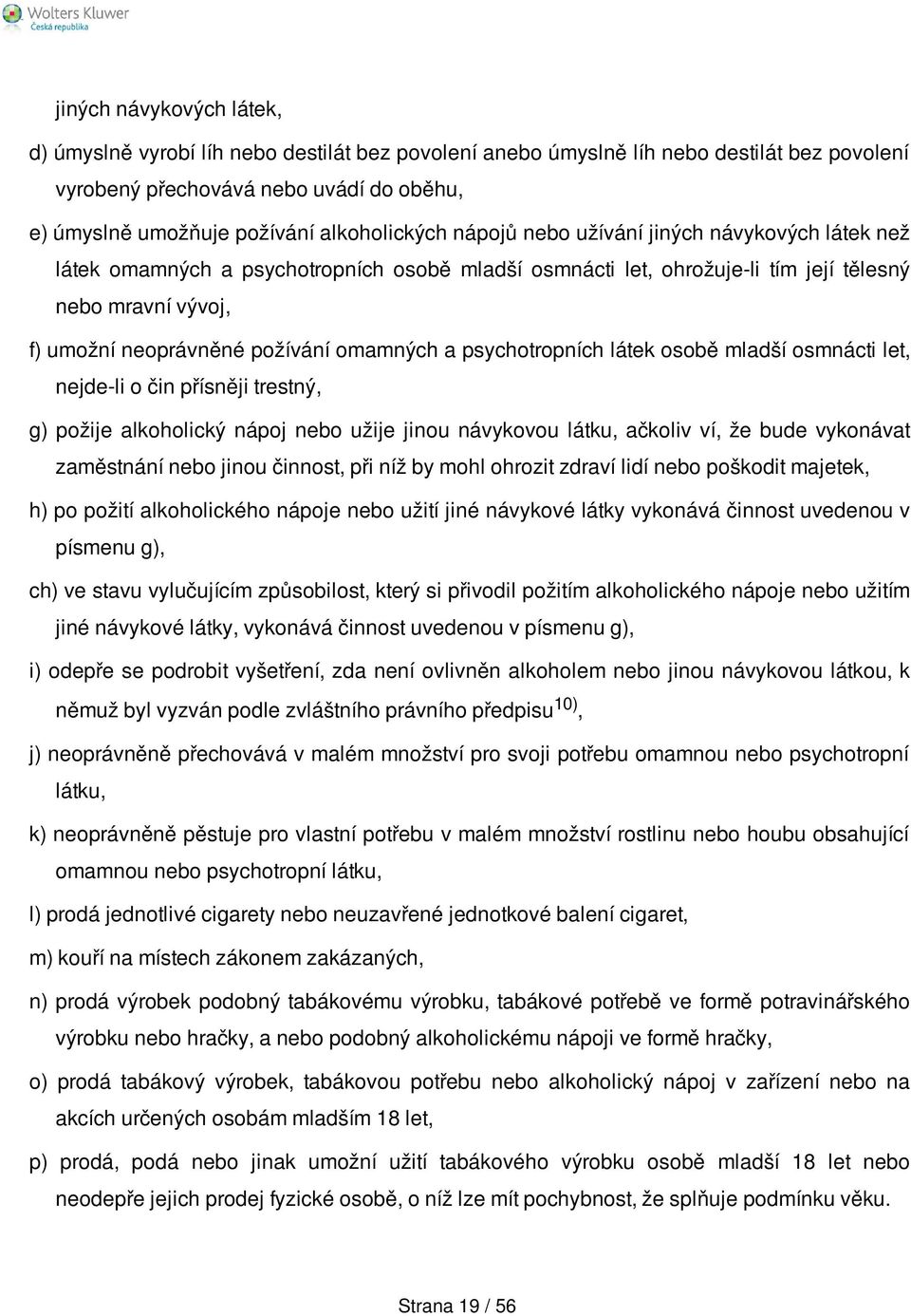 omamných a psychotropních látek osobě mladší osmnácti let, nejde-li o čin přísněji trestný, g) požije alkoholický nápoj nebo užije jinou návykovou látku, ačkoliv ví, že bude vykonávat zaměstnání nebo
