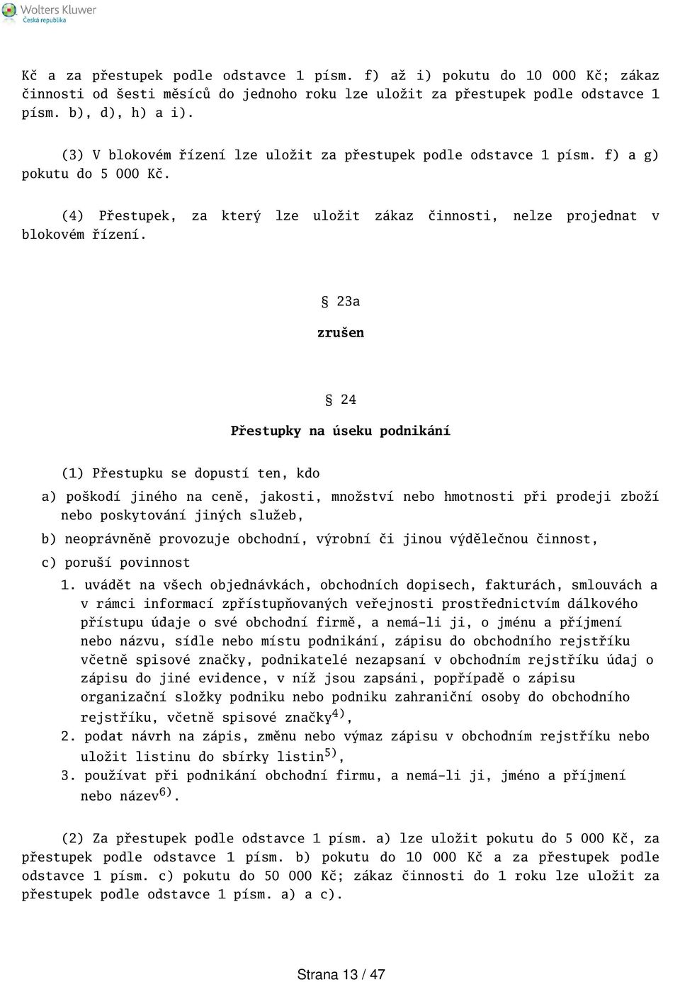 23a zruen 24 Přestupky na úseku podnikání (1) Přestupku se dopustí ten, kdo a) pokodí jiného na ceně, jakosti, množství nebo hmotnosti při prodeji zboží nebo poskytování jiných služeb, b) neoprávněně