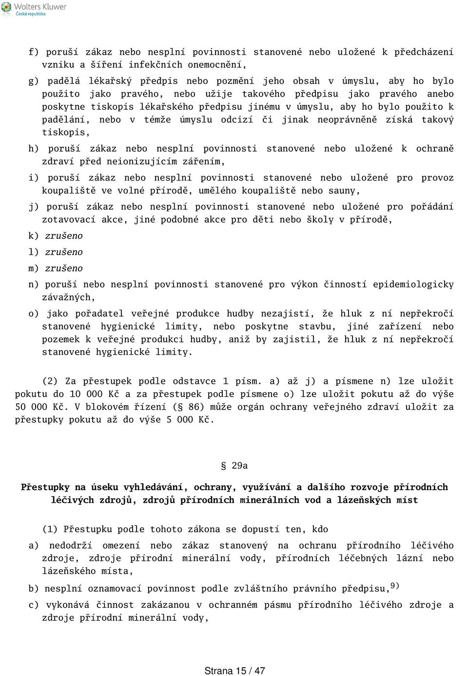 takový tiskopis, h) poruí zákaz nebo nesplní povinnosti stanovené nebo uložené k ochraně zdraví před neionizujícím zářením, i) poruí zákaz nebo nesplní povinnosti stanovené nebo uložené pro provoz