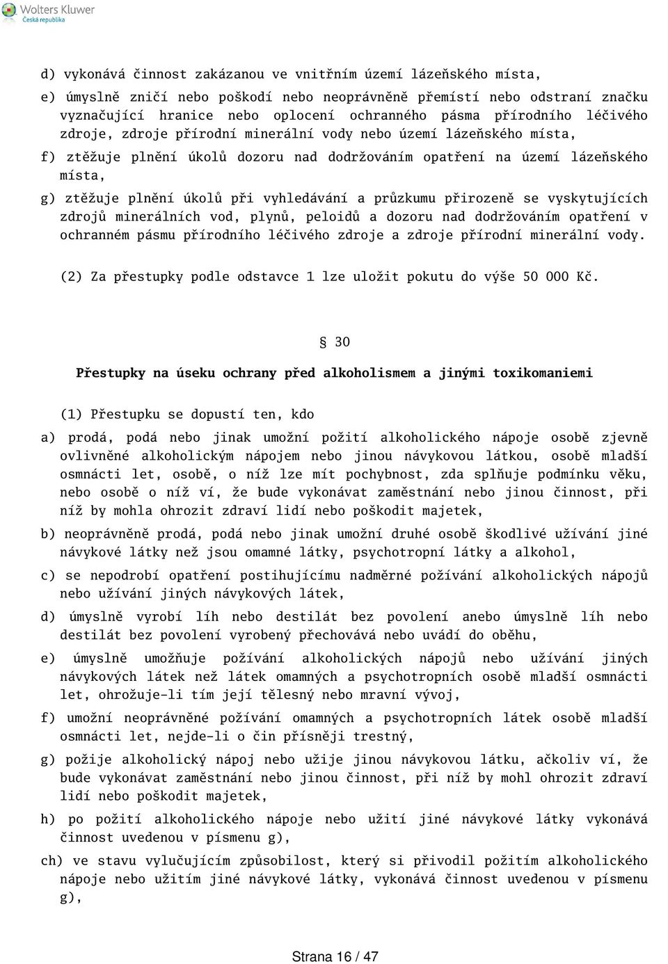 vyhledávání a průzkumu přirozeně se vyskytujících zdrojů minerálních vod, plynů, peloidů a dozoru nad dodržováním opatření v ochranném pásmu přírodního léčivého zdroje a zdroje přírodní minerální