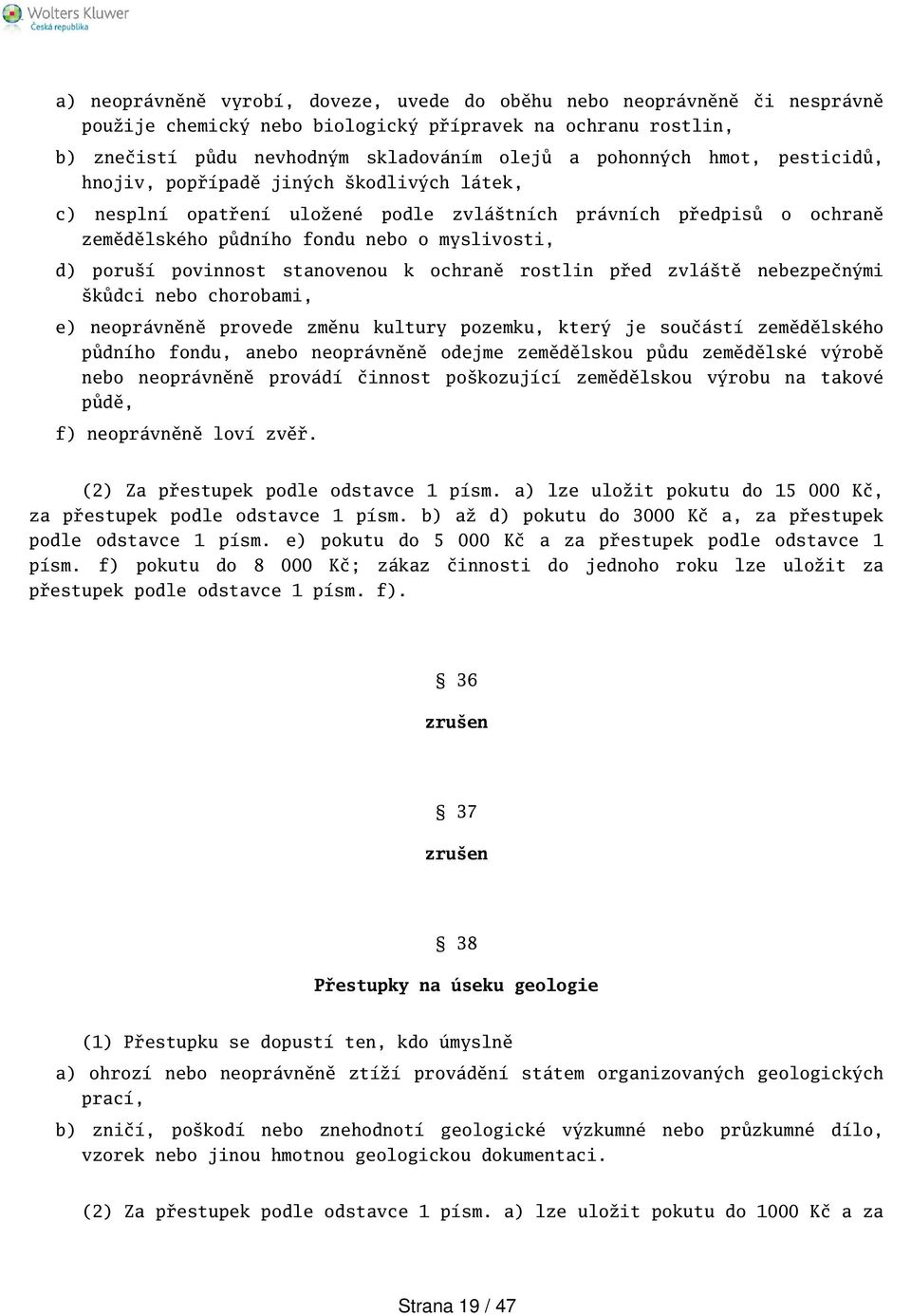 stanovenou k ochraně rostlin před zvlátě nebezpečnými kůdci nebo chorobami, e) neoprávněně provede změnu kultury pozemku, který je součástí zemědělského půdního fondu, anebo neoprávněně odejme