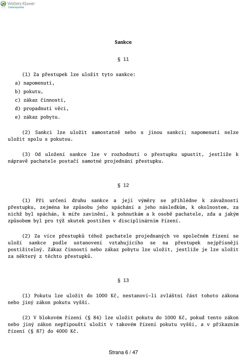 (3) Od uložení sankce lze v rozhodnutí o přestupku upustit, jestliže k nápravě pachatele postačí samotné projednání přestupku.