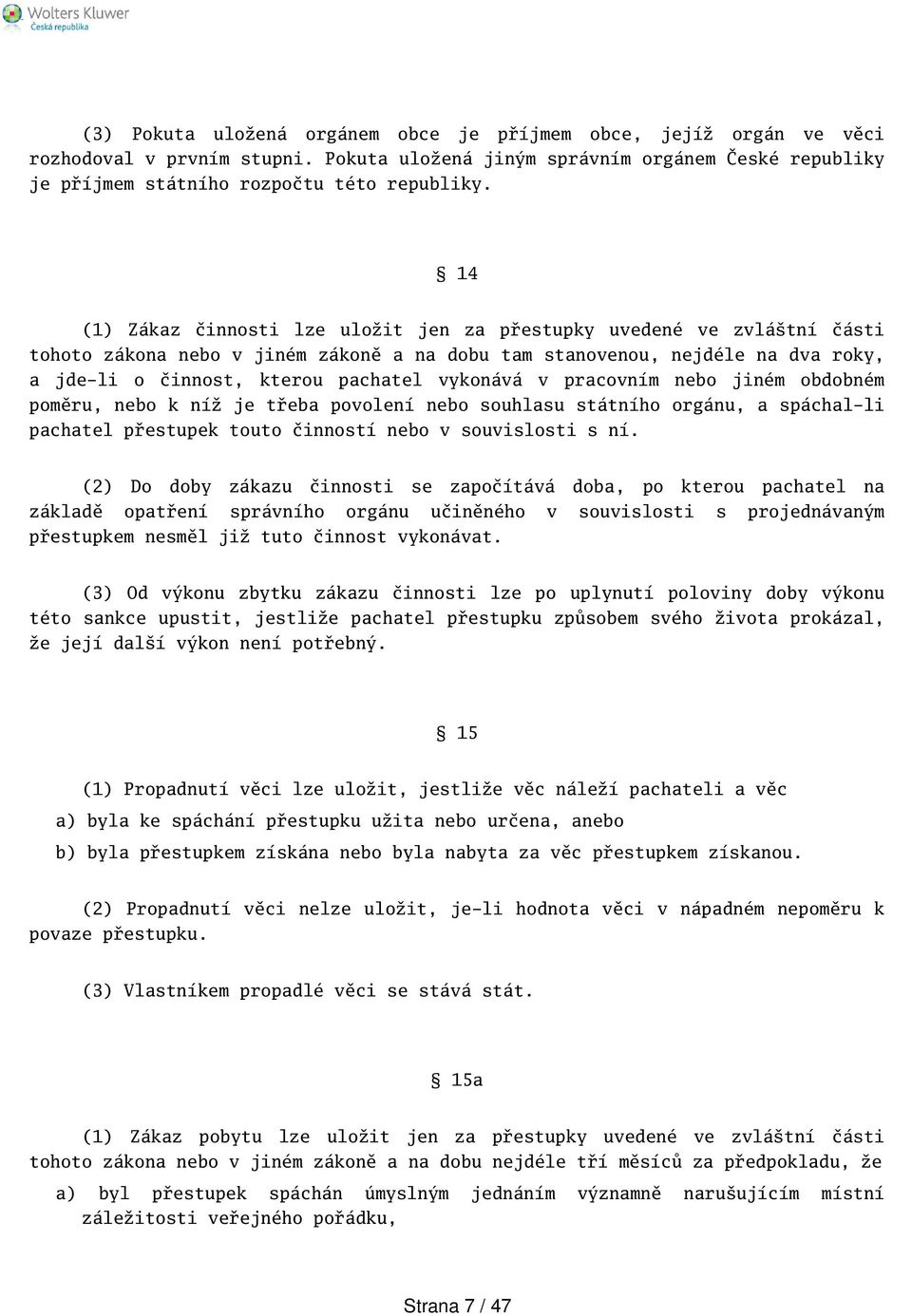 vykonává v pracovním nebo jiném obdobném poměru, nebo k níž je třeba povolení nebo souhlasu státního orgánu, a spáchal-li pachatel přestupek touto činností nebo v souvislosti s ní.