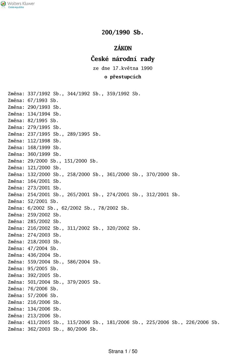 , 361/2000 Sb., 370/2000 Sb. Změna: 164/2001 Sb. Změna: 273/2001 Sb. Změna: 254/2001 Sb., 265/2001 Sb., 274/2001 Sb., 312/2001 Sb. Změna: 52/2001 Sb. Změna: 6/2002 Sb., 62/2002 Sb., 78/2002 Sb.