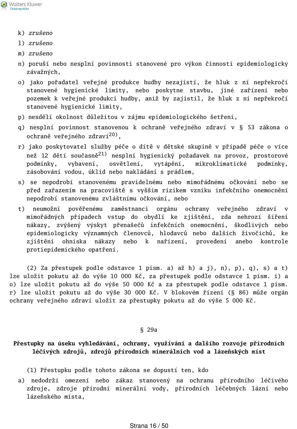 důležitou v zájmu epidemiologického etření, q) nesplní povinnost stanovenou k ochraně veřejného zdraví v 53 zákona o ochraně veřejného zdraví 20), r) jako poskytovatel služby péče o dítě v dětské