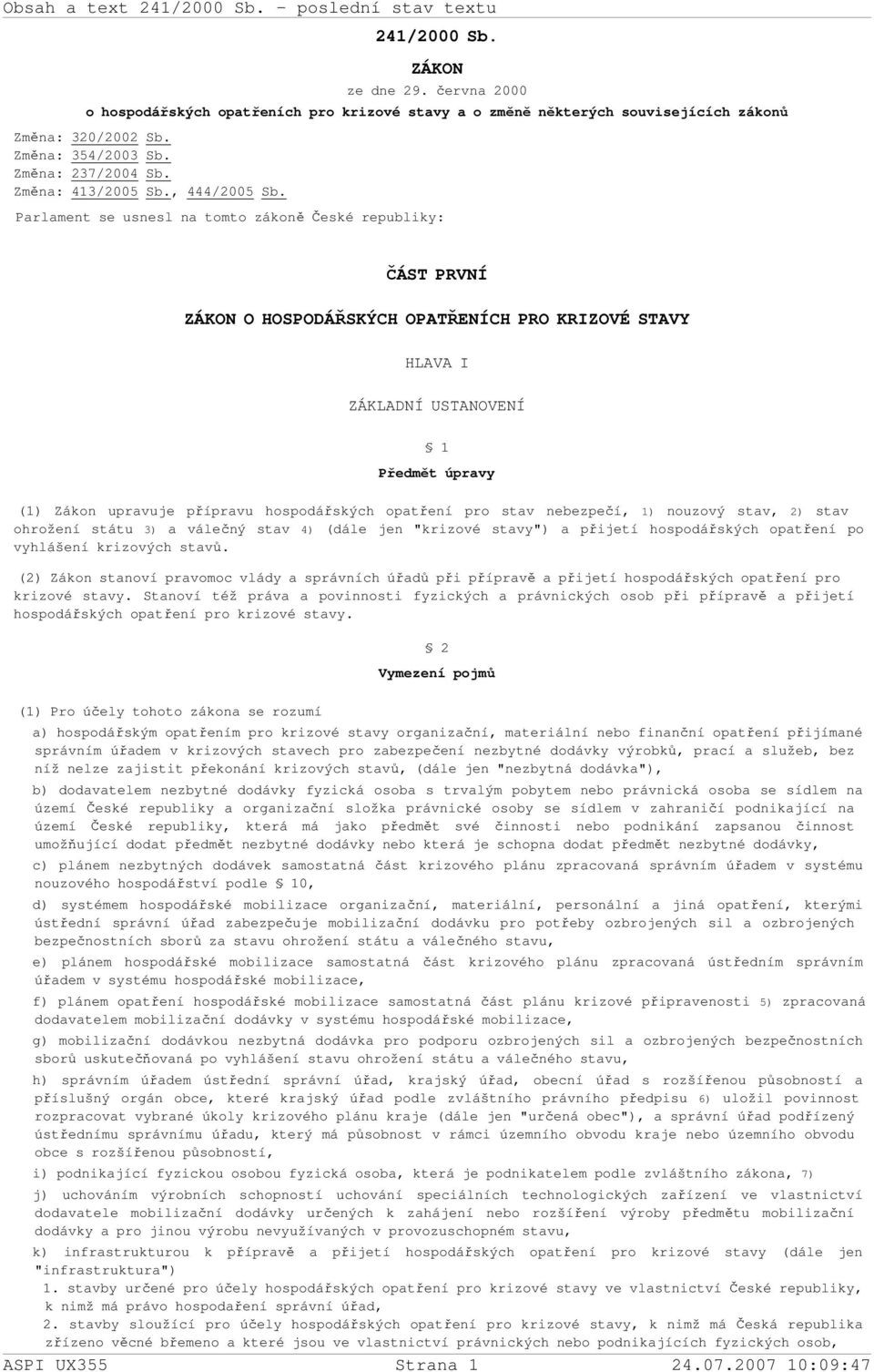 Parlament se usnesl na tomto zákoně České republiky: ČÁST PRVNÍ ZÁKON O HOSPODÁŘSKÝCH OPATŘENÍCH PRO KRIZOVÉ STAVY HLAVA I ZÁKLADNÍ USTANOVENÍ 1 Předmět úpravy (1) Zákon upravuje přípravu