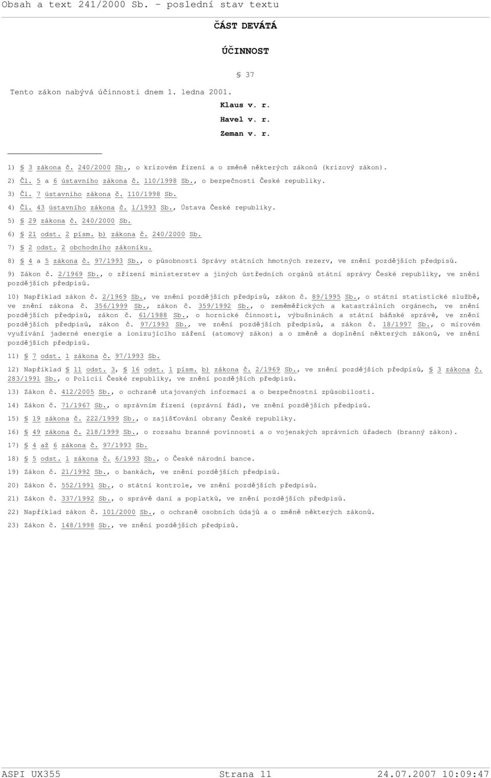 5) 29 zákona č. 240/2000 Sb. 6) 21 odst. 2 písm. b) zákona č. 240/2000 Sb. 7) 2 odst. 2 obchodního zákoníku. 8) 4 a 5 zákona č. 97/1993 Sb.