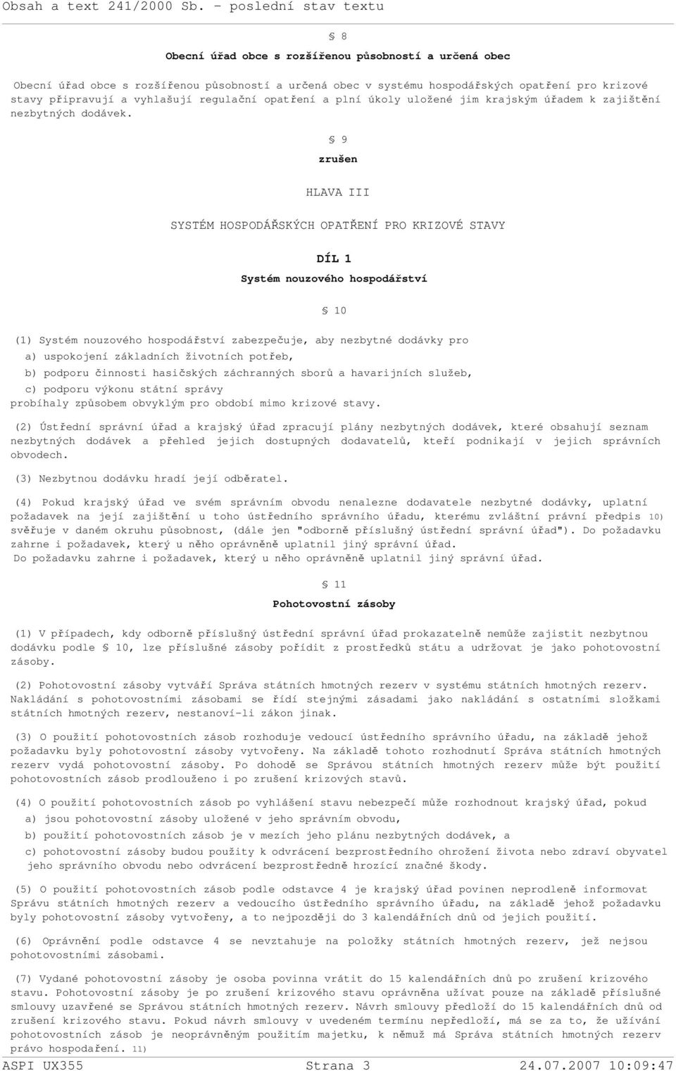 9 zrušen HLAVA III SYSTÉM HOSPODÁŘSKÝCH OPATŘENÍ PRO KRIZOVÉ STAVY DÍL 1 Systém nouzového hospodářství 10 (1) Systém nouzového hospodářství zabezpečuje, aby nezbytné dodávky pro a) uspokojení