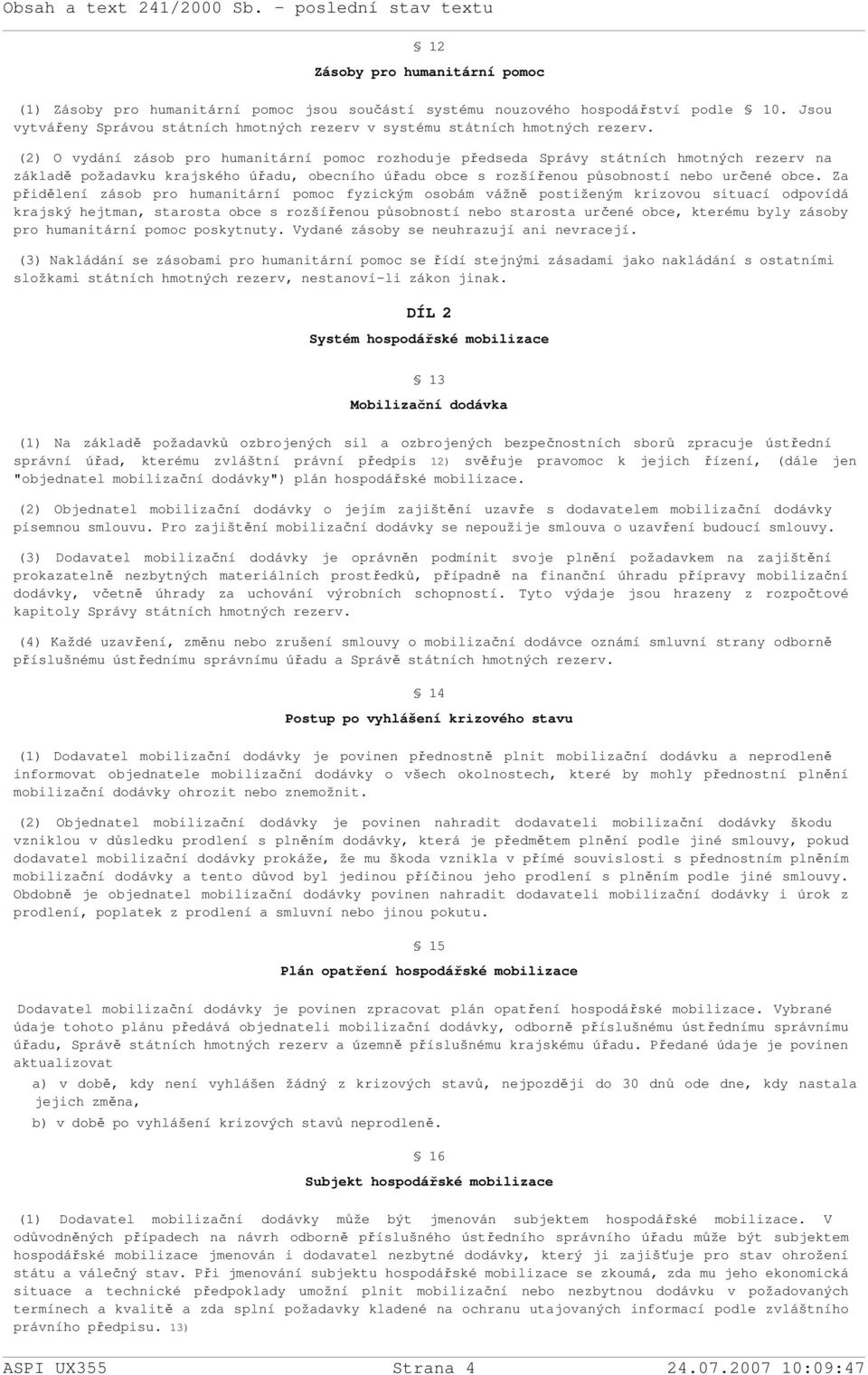 (2) O vydání zásob pro humanitární pomoc rozhoduje předseda Správy státních hmotných rezerv na základě požadavku krajského úřadu, obecního úřadu obce s rozšířenou působností nebo určené obce.