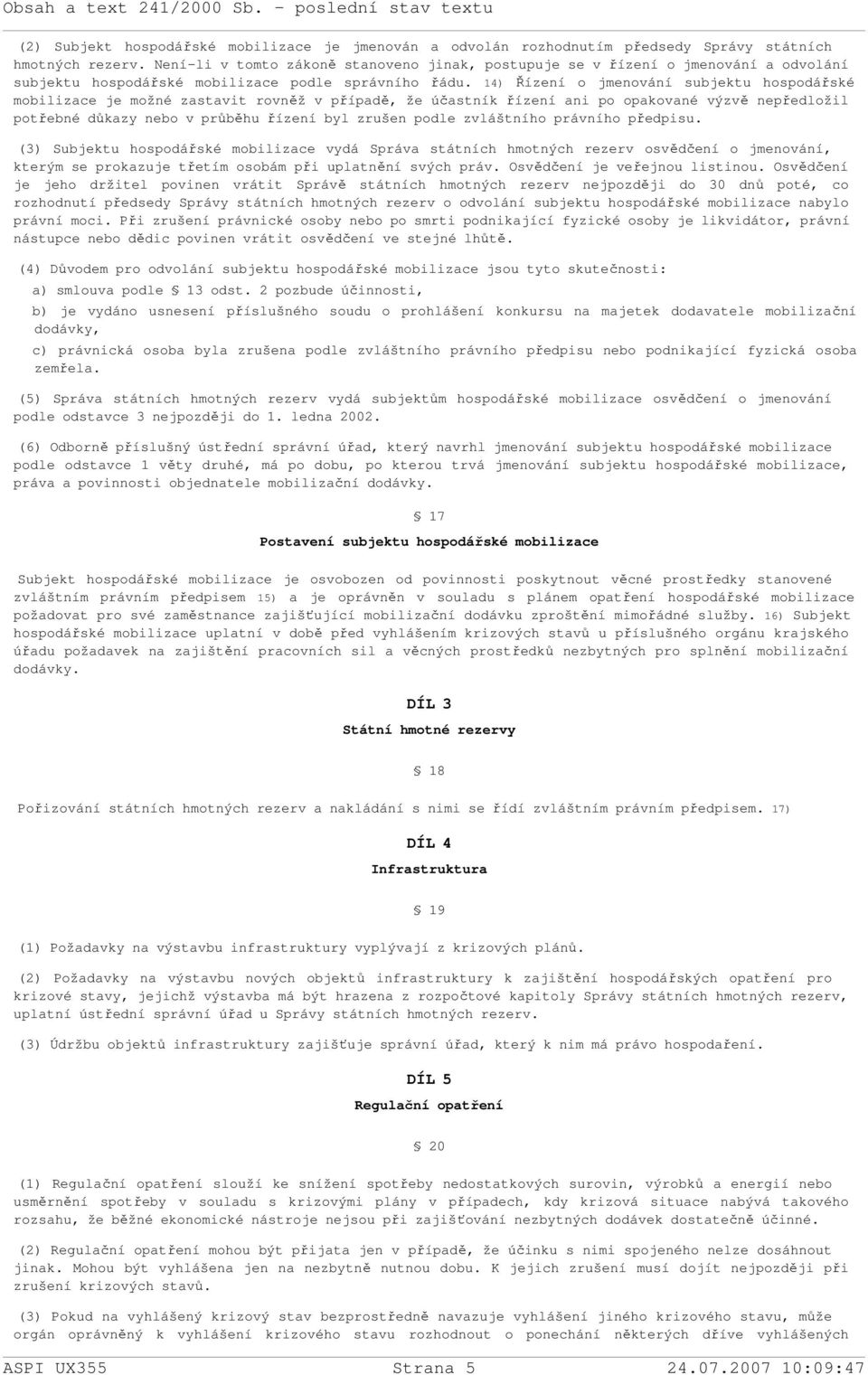 14) Řízení o jmenování subjektu hospodářské mobilizace je možné zastavit rovněž v případě, že účastník řízení ani po opakované výzvě nepředložil potřebné důkazy nebo v průběhu řízení byl zrušen podle