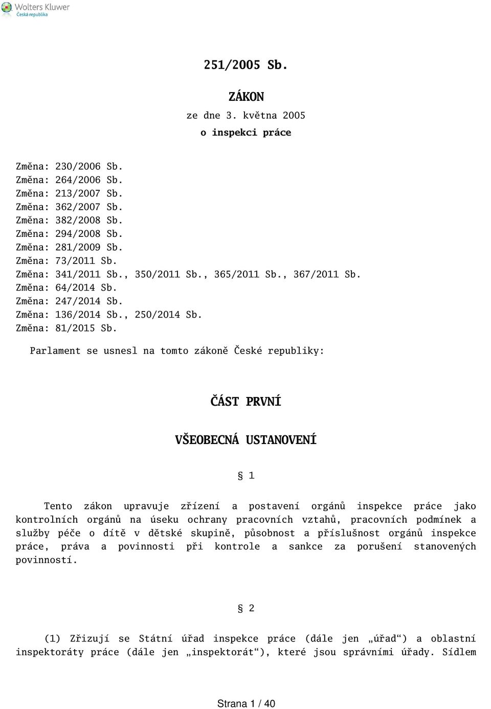 Parlament se usnesl na tomto zákoně České republiky: ČÁST PRVNÍ VEOBECNÁ USTANOVENÍ 1 Tento zákon upravuje zřízení a postavení orgánů inspekce práce jako kontrolních orgánů na úseku ochrany