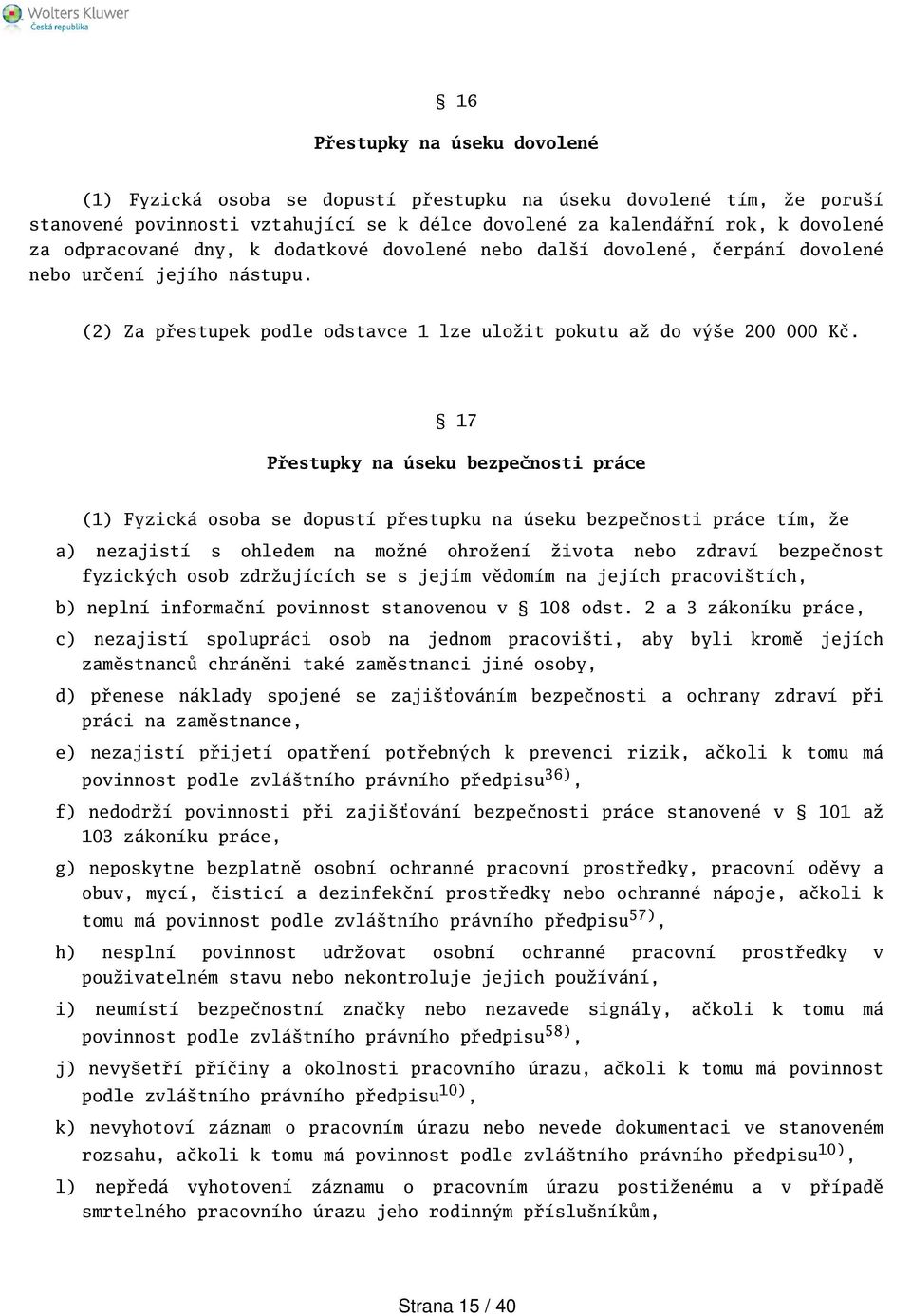 17 Přestupky na úseku bezpečnosti práce (1) Fyzická osoba se dopustí přestupku na úseku bezpečnosti práce tím, že a) nezajistí s ohledem na možné ohrožení života nebo zdraví bezpečnost fyzických osob